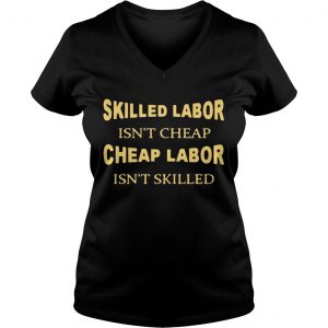 Skilled labor isnt cheap cheap labor isnt skilled Ladies Vneck