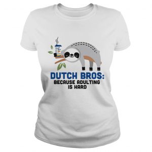 Sloth Dutch Bros because adulting is hard ladies tee