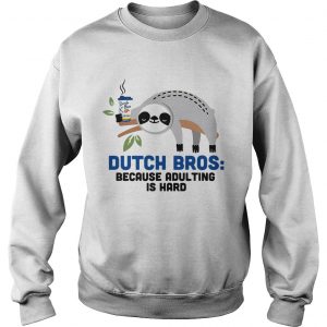 Sloth Dutch Bros because adulting is hard sweatshirt