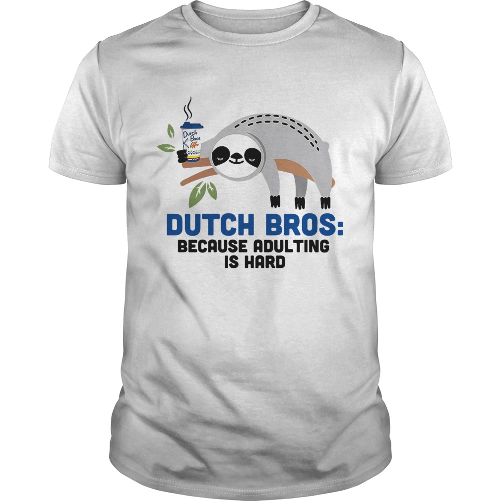 Sloth Dutch Bros because adulting is hard shirt