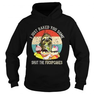 Sloth I just baked you some shut the fucupcakes sunset Hoodie