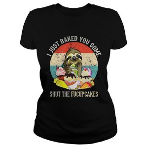 Sloth I just baked you some shut the fucupcakes sunset Ladies Tee