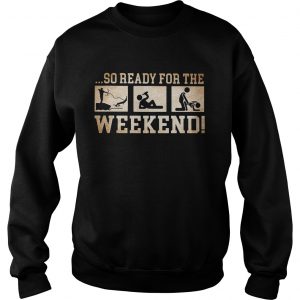 So ready for the weekend bowfishing drinking and sex Sweatshirt