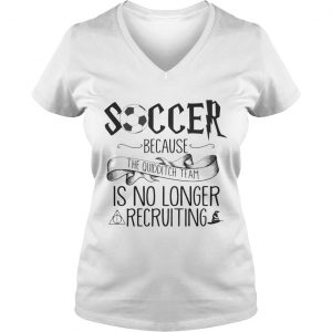 Soccer Because The Quidditch Team No Longer Recruiting Ladies Vneck