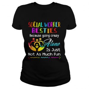 Social Worker besties because going crazy alone is just not as much fun Ladies Tee