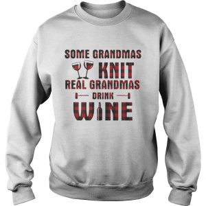 Some grandmas knit real grandmas drink wine Sweatshirt