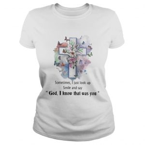 Sometimes I just look up smil and say god I know that was you Ladies Tee