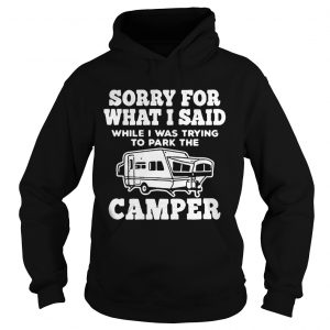 Sorry for what I said while I was trying to park the camper Hoodie