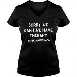 Sorry we cant we have therapy specialneedsmom Ladies Vneck