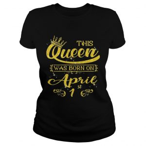 Sparkle Gold This Queen Was Born On April 1st Birthday Ladies Tee