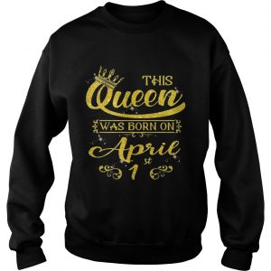 Sparkle Gold This Queen Was Born On April 1st Birthday Sweatshirt
