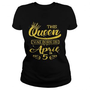 Sparkle Gold This Queen Was Born On April 5 Birthday Ladies Tee