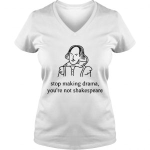 Stop making drama youre not Shakespeare Ladies Vneck
