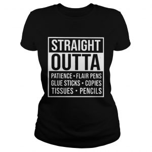 Straight outta patience flair pens glue sticks copies tissues pencils Ladies tee
