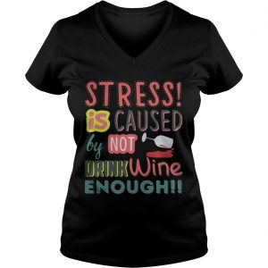 Stress is caused by not drink wine enough Ladies Vneck