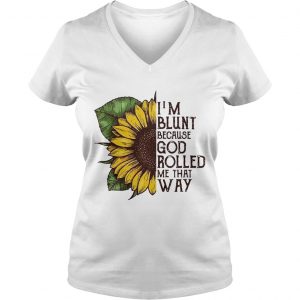 Sunflower Im blunt because God rolled me that way Ladies Vneck