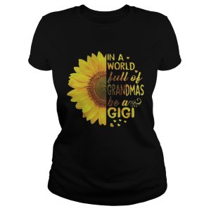 Sunflower In a world full of grandmas be a gigi Ladies Tee