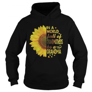 Sunflower In a world full of grandmothers be a Grandma Hoodie