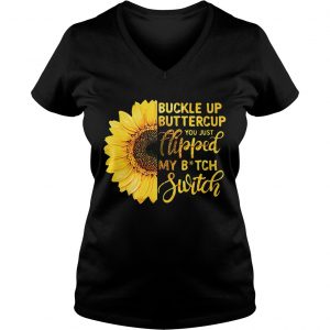 Sunflower buckle up buttercup you just flipped my bitch switch Ladies Vneck