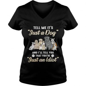 Tell me its just a dog and Ill tell you that youre just an idiot Ladies Vneck