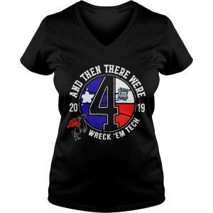 Texas Tech Final Four 2019 And Then There Were Wreck em Tech Ladies Vneck