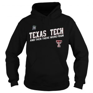 Texas Tech Red Raiders Final Four 2019 And Then There Were Four Hoodie