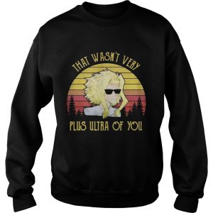 That wasnt very Plus Ultra of you sunset Sweatshirt