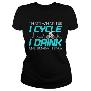Thats what I do I cycle I drink and I know things Ladies Tee