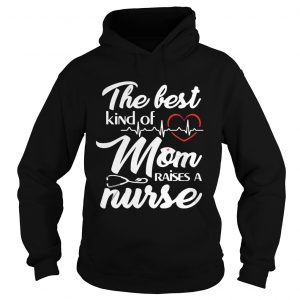 The Best Kind Of Mom Raise A Nurse Women Hoodie
