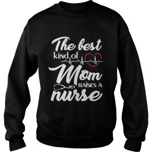 The Best Kind Of Mom Raise A Nurse Women Sweatshirt