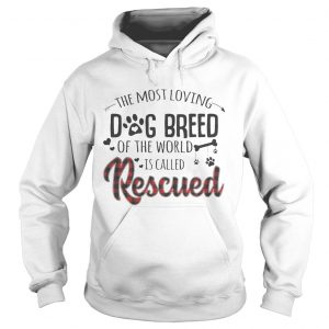 The Most Loving Dog Breed OF The World Is Called Rescued Hoodie