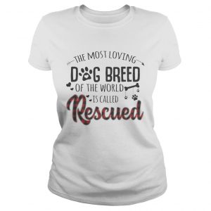 The Most Loving Dog Breed OF The World Is Called Rescued Ladies Tee