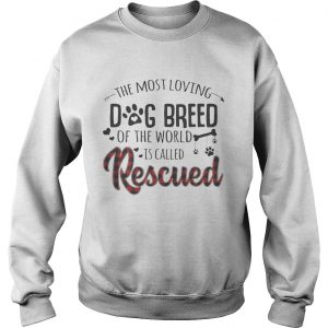 The Most Loving Dog Breed OF The World Is Called Rescued SweatShirt