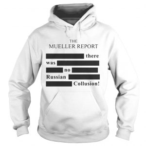 The Mueller report there was no Russian Collusion Hoodie