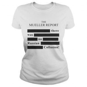 The Mueller report there was no Russian Collusion Ladies Tee