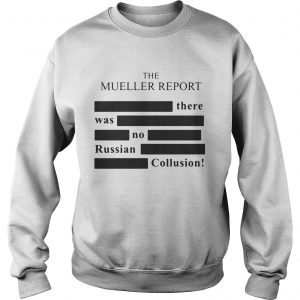 The Mueller report there was no Russian Collusion Sweatshirt