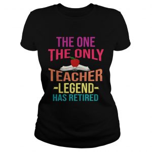 The One The Only Teacher Legend Has Retired Ladies Tee