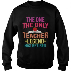The One The Only Teacher Legend Has Retired SweatShirt