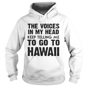 The Voices In My Head Keep Telling Me To Go To Hawaii White Hoodie