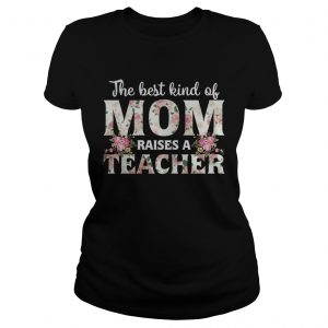 The best kind of mom raises a teacher Ladies Tee