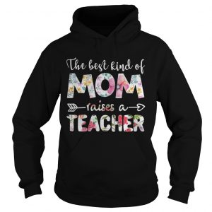 The best kind of mom raises a teacher flower Hoodie