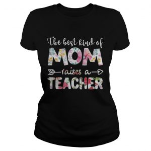 The best kind of mom raises a teacher flower Ladies Tee