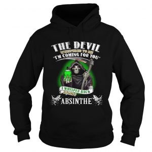 The devil whispered to me Im coming for you I whisper back bring Absinthe Hoodie