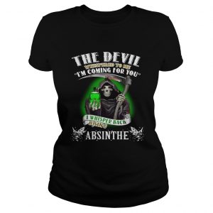 The devil whispered to me Im coming for you I whisper back bring Absinthe Ladies Tee