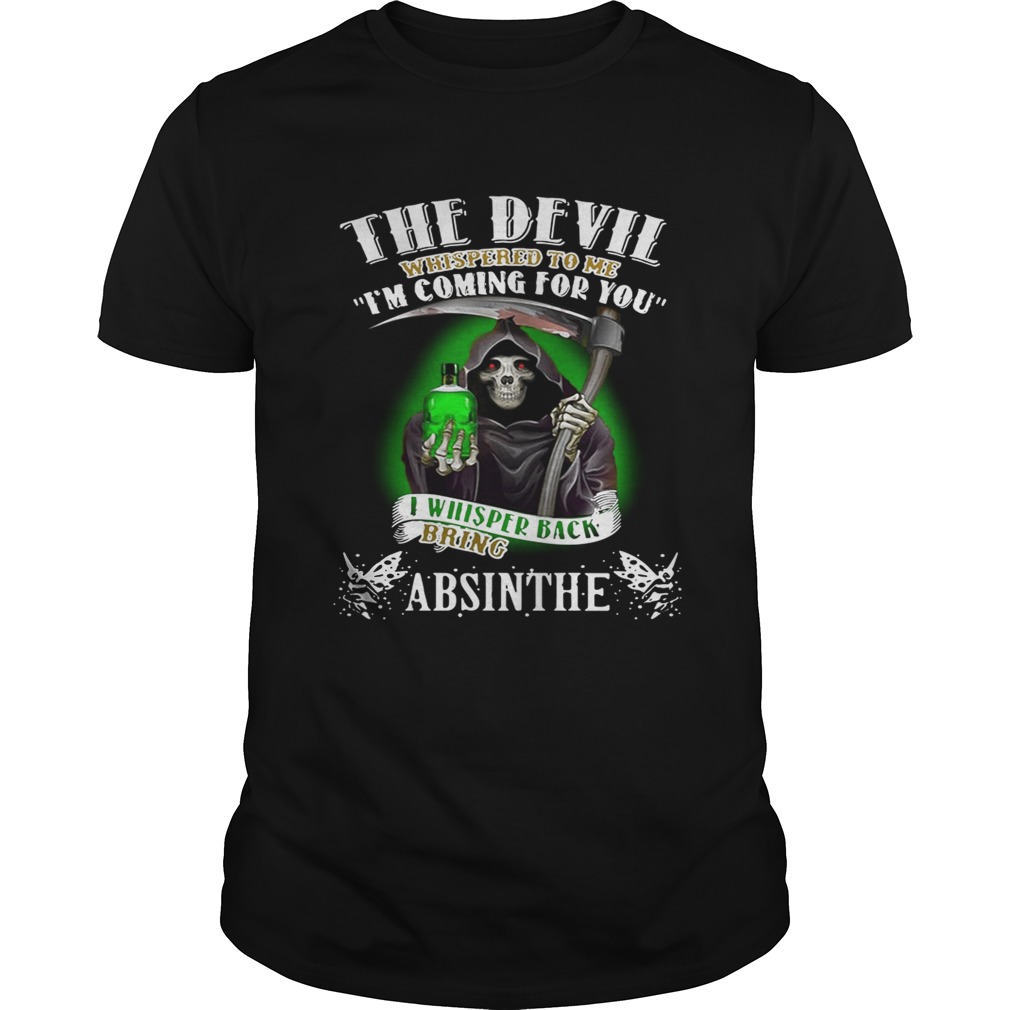 The devil whispered to me I’m coming for you I whisper back bring Absinthe shirt