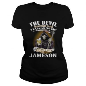 The devil whispered to me Im coming for you I whisper back bring Jameson Ladies Tee