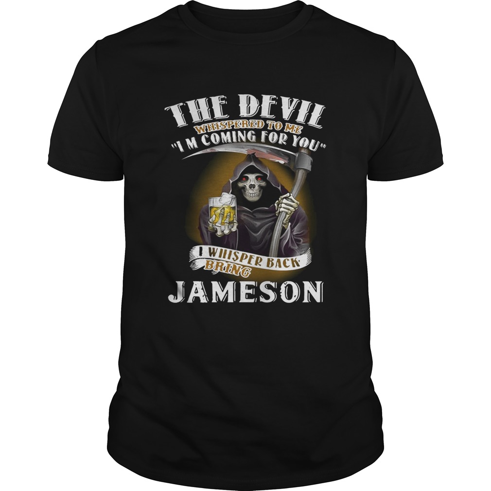 The devil whispered to me I’m coming for you I whisper back bring Jameson shirt