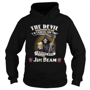 The devil whispered to me Im coming for you I whisper back bring Jim Beam Hoodie