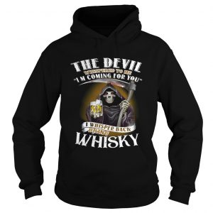 The devil whispered to me Im coming for you I whisper back bring Whiskey Hoodie