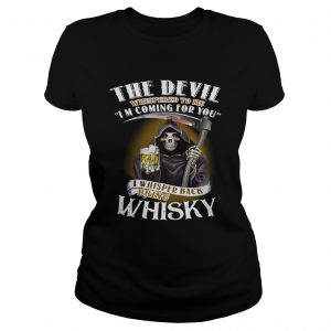 The devil whispered to me Im coming for you I whisper back bring Whiskey Ladies Tee